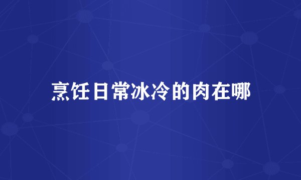 烹饪日常冰冷的肉在哪