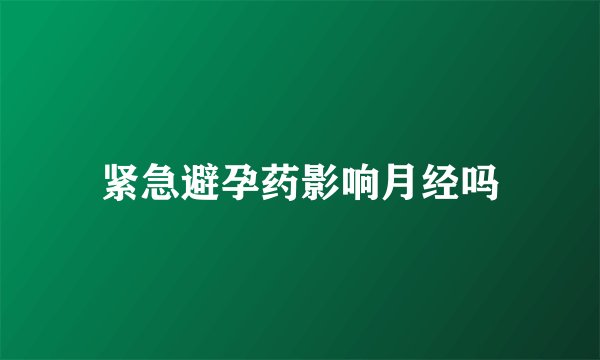 紧急避孕药影响月经吗
