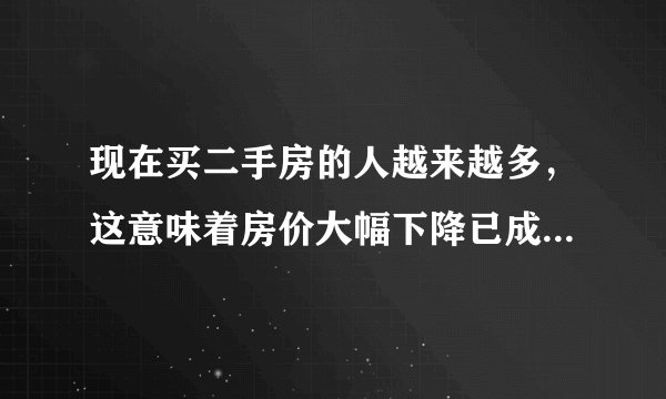 现在买二手房的人越来越多，这意味着房价大幅下降已成必然，3年内房价是否能降很多？