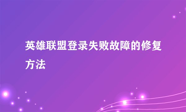 英雄联盟登录失败故障的修复方法