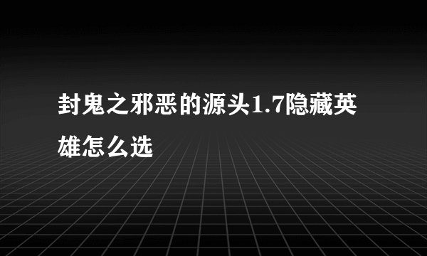 封鬼之邪恶的源头1.7隐藏英雄怎么选