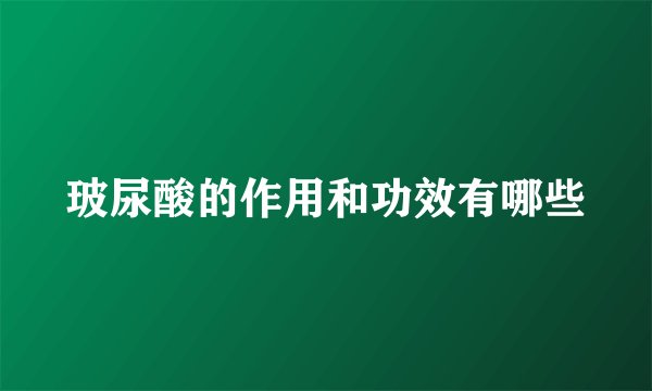 玻尿酸的作用和功效有哪些