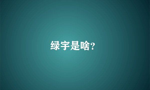 绿宇是啥?