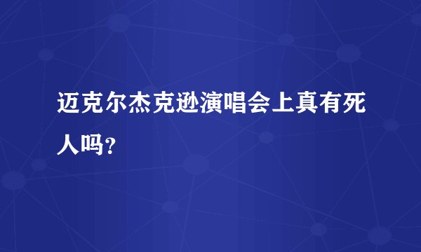 迈克尔杰克逊演唱会上真有死人吗？