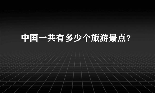 中国一共有多少个旅游景点?