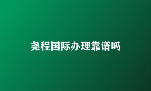 尧程国际办理靠谱吗