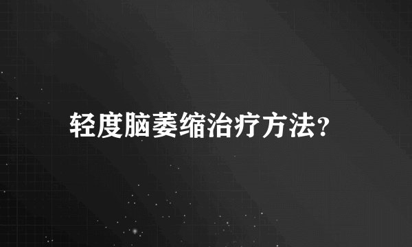 轻度脑萎缩治疗方法?