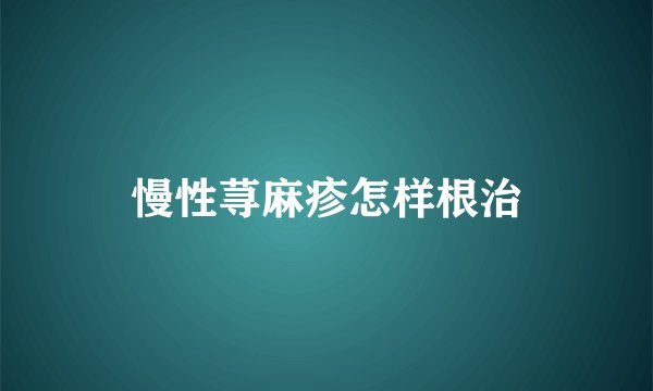 慢性荨麻疹怎样根治