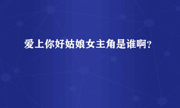 爱上你好姑娘女主角是谁啊？