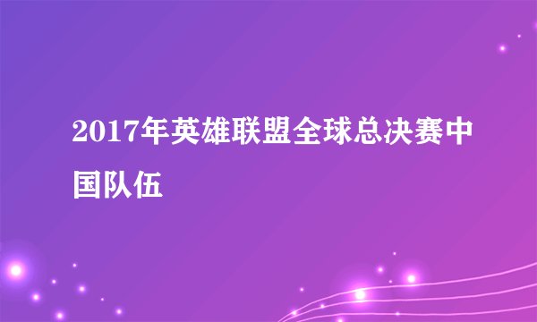 2017年英雄联盟全球总决赛中国队伍