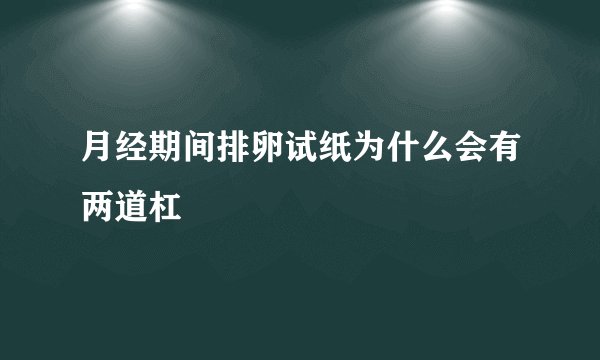 月经期间排卵试纸为什么会有两道杠
