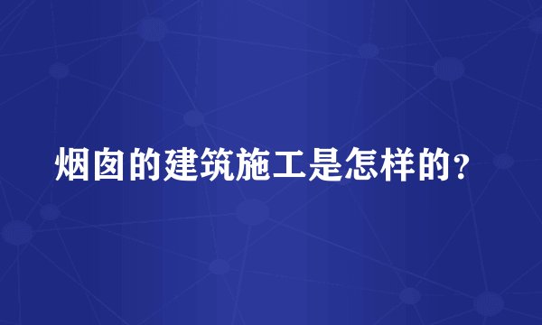 烟囱的建筑施工是怎样的？