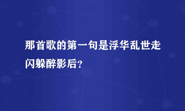 那首歌的第一句是浮华乱世走闪躲醉影后?