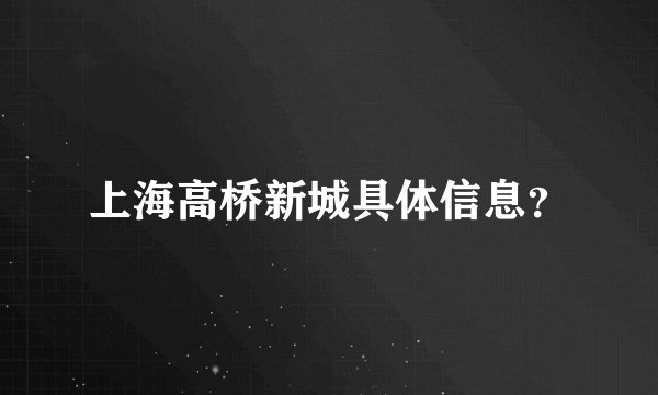 上海高桥新城具体信息？