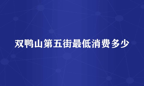 双鸭山第五街最低消费多少