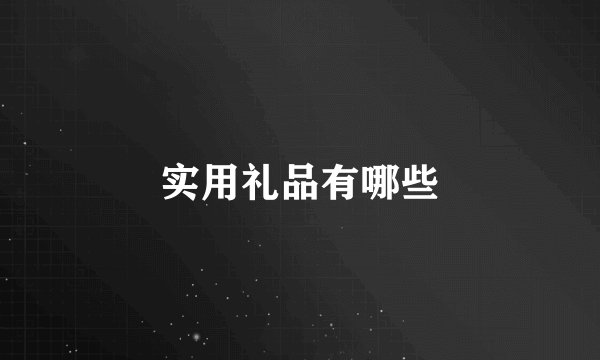 实用礼品有哪些