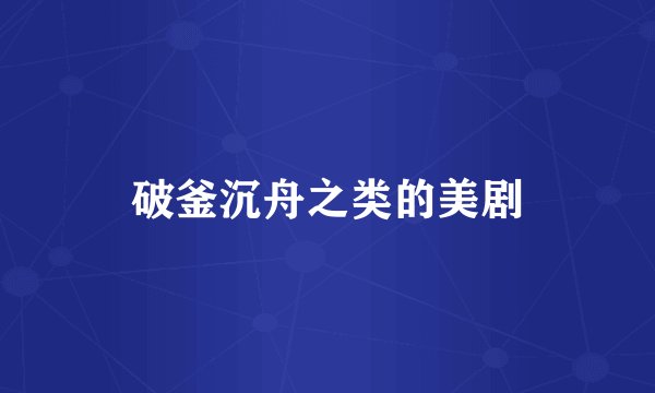 破釜沉舟之类的美剧