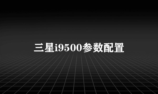 三星i9500参数配置