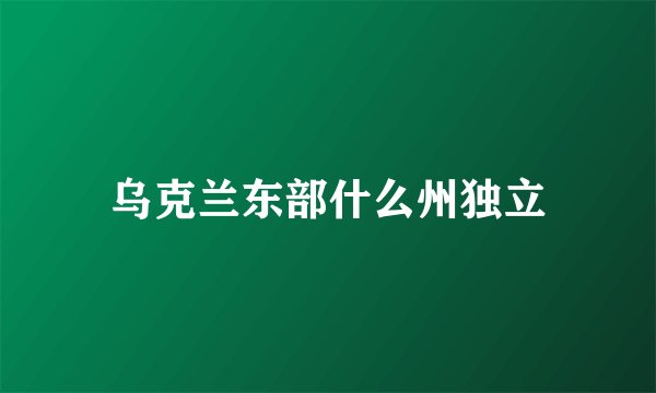 乌克兰东部什么州独立