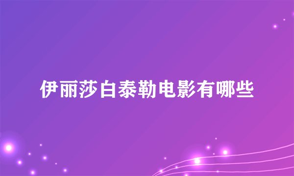 伊丽莎白泰勒电影有哪些