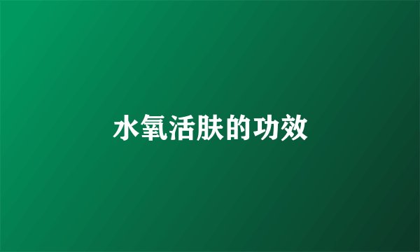 水氧活肤的功效