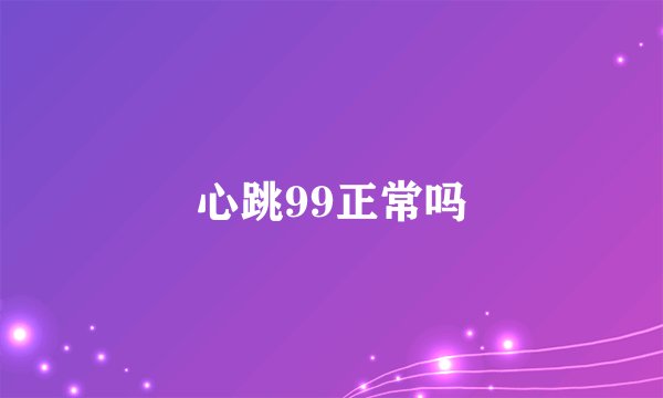 心跳99正常吗