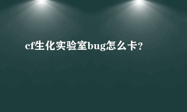 cf生化实验室bug怎么卡？