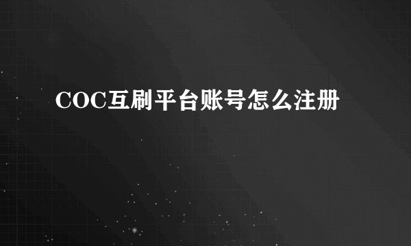 COC互刷平台账号怎么注册