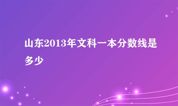 山东2013年文科一本分数线是多少