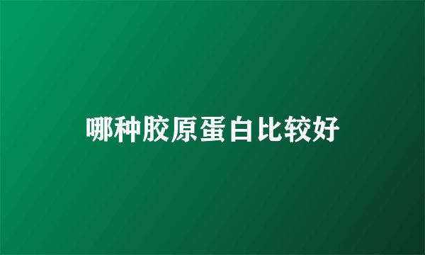 哪种胶原蛋白比较好