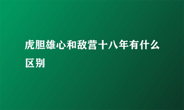 虎胆雄心和敌营十八年有什么区别