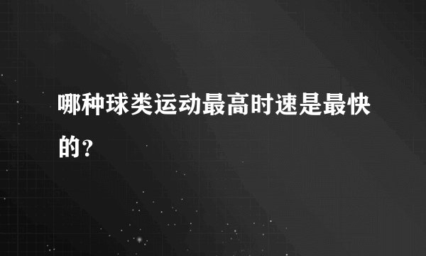 哪种球类运动最高时速是最快的？