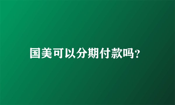 国美可以分期付款吗?