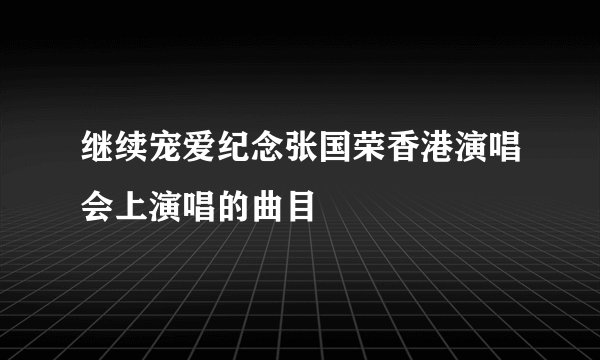 继续宠爱纪念张国荣香港演唱会上演唱的曲目
