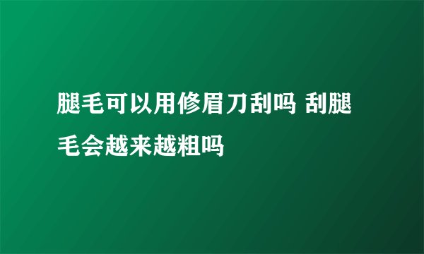 腿毛可以用修眉刀刮吗 刮腿毛会越来越粗吗