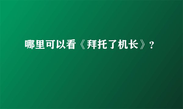 哪里可以看《拜托了机长》?