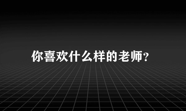 你喜欢什么样的老师？