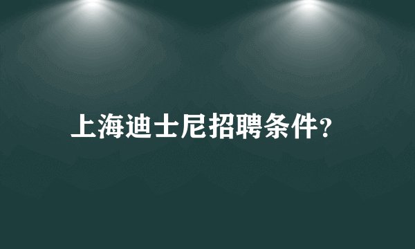 上海迪士尼招聘条件？
