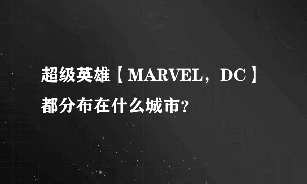 超级英雄【MARVEL,DC】都分布在什么城市?