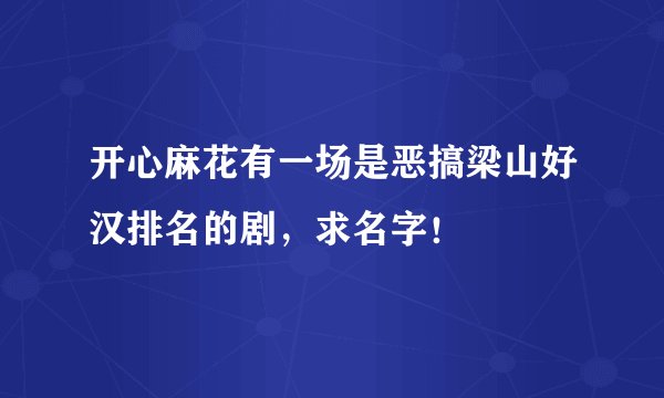 开心麻花有一场是恶搞梁山好汉排名的剧，求名字！