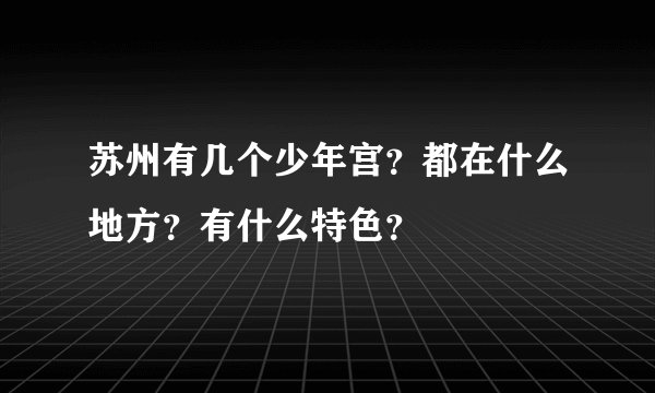 苏州有几个少年宫？都在什么地方？有什么特色？