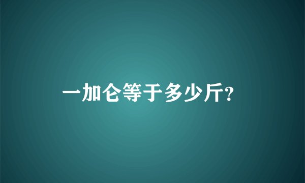 一加仑等于多少斤？