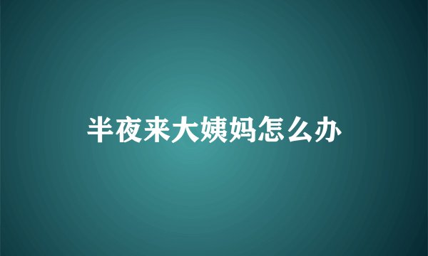 半夜来大姨妈怎么办