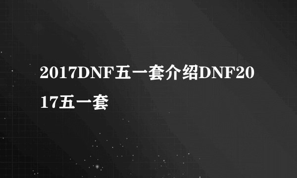 2017DNF五一套介绍DNF2017五一套