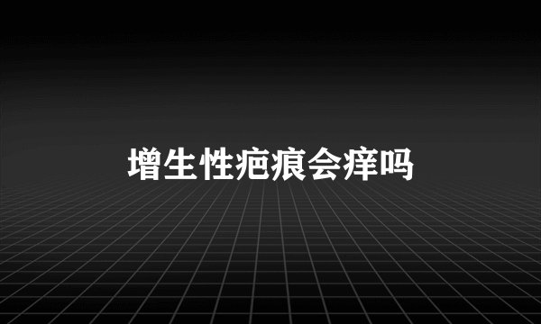 增生性疤痕会痒吗