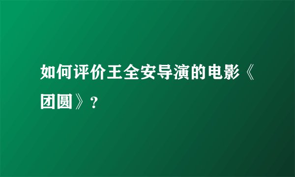 如何评价王全安导演的电影《团圆》?