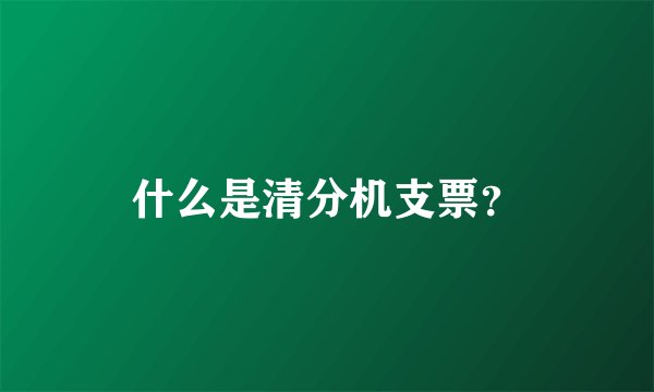 什么是清分机支票？