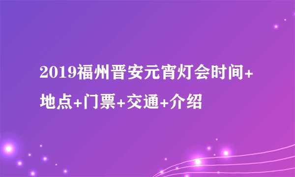 2019福州晋安元宵灯会时间+地点+门票+交通+介绍
