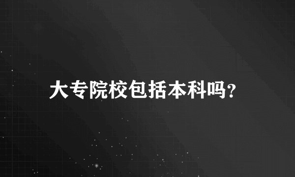 大专院校包括本科吗？