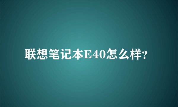 联想笔记本E40怎么样?